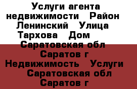 Услуги агента недвижимости › Район ­ Ленинский › Улица ­ Тархова › Дом ­ 19 - Саратовская обл., Саратов г. Недвижимость » Услуги   . Саратовская обл.,Саратов г.